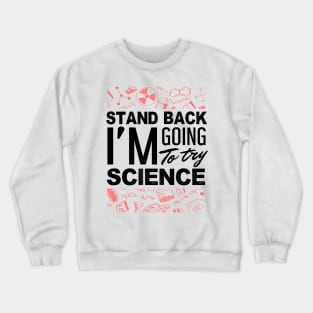 'Stand Back Im Going to Try Science' Funny Science Gift Crewneck Sweatshirt